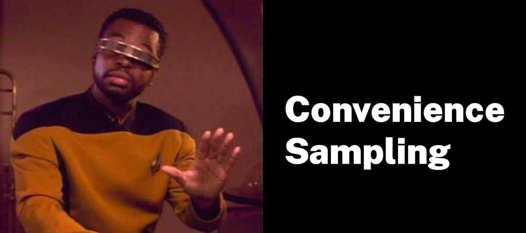 Geordi doesn't like convenience sampling, he likes purposeful sampling.
