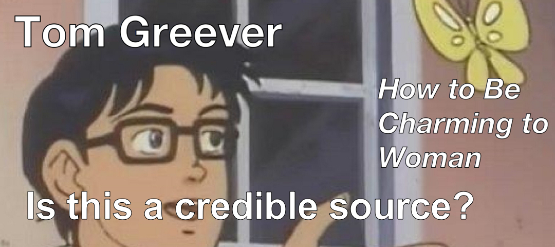 The butterfly meme where a oblivious man wonders if the website how to be charming to woman is a credible source.